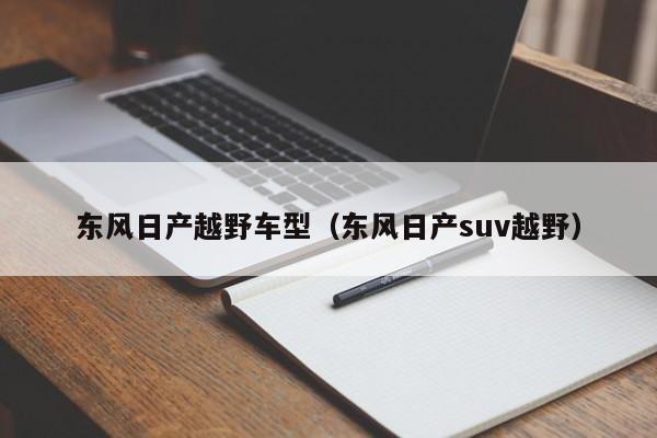 东风日产越野车型（东风日产suv越野）
