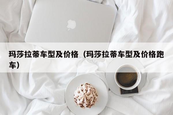 玛莎拉蒂车型及价格（玛莎拉蒂车型及价格跑车）