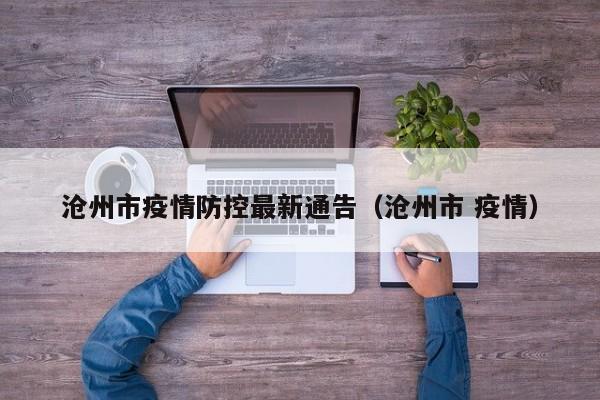 沧州市疫情防控最新通告（沧州市 疫情）