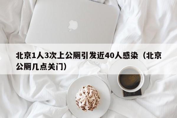 北京1人3次上公厕引发近40人感染（北京公厕几点关门）