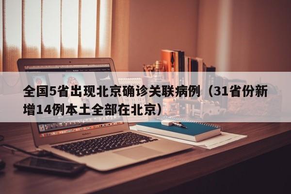 全国5省出现北京确诊关联病例（31省份新增14例本土全部在北京）