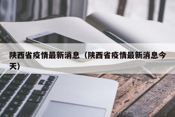 陕西省疫情最新消息（陕西省疫情最新消息今天）