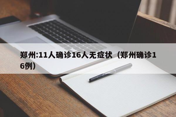 郑州:11人确诊16人无症状（郑州确诊16例）