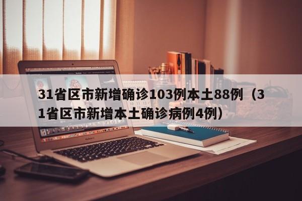 31省区市新增确诊103例本土88例（31省区市新增本土确诊病例4例）