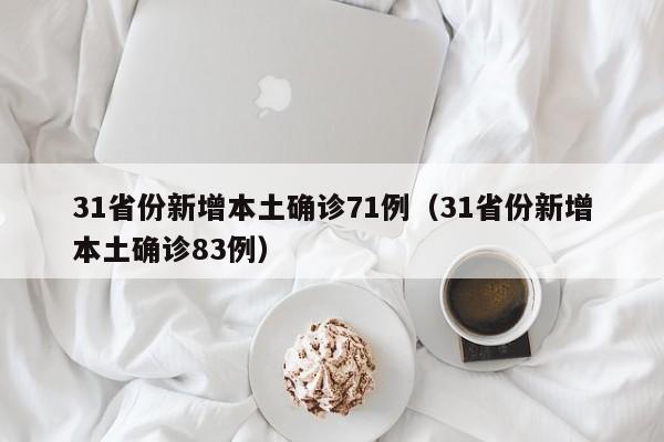 31省份新增本土确诊71例（31省份新增本土确诊83例）
