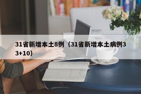 31省新增本土8例（31省新增本土病例33+10）
