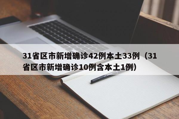 31省区市新增确诊42例本土33例（31省区市新增确诊10例含本土1例）