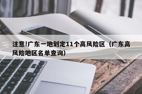 注意!广东一地划定11个高风险区（广东高风险地区名单查询）