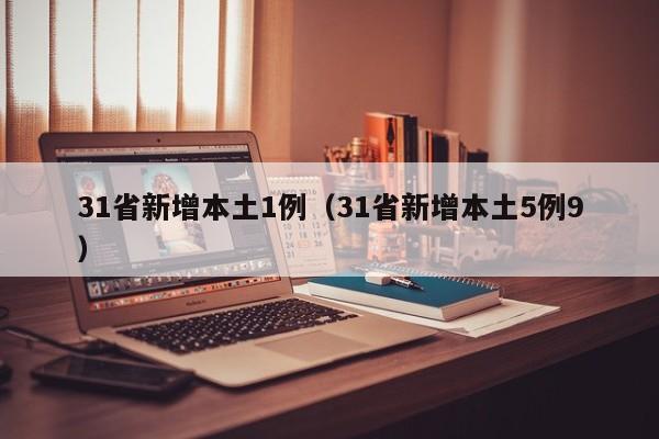 31省新增本土1例（31省新增本土5例9）