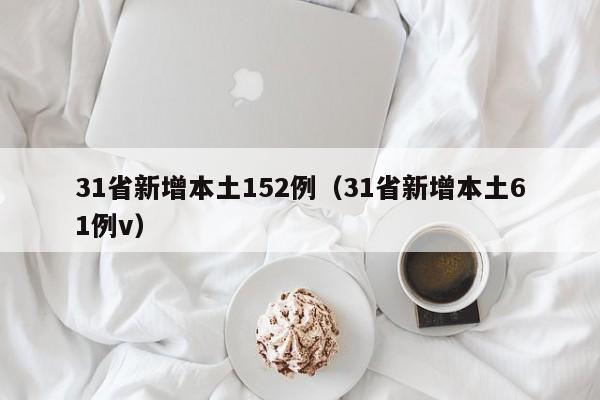 31省新增本土152例（31省新增本土61例v）