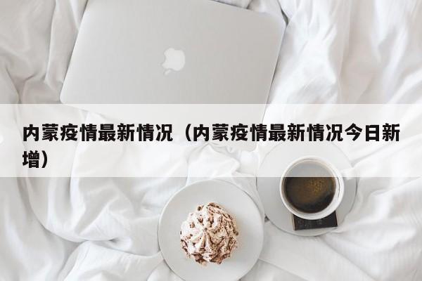 内蒙疫情最新情况（内蒙疫情最新情况今日新增）