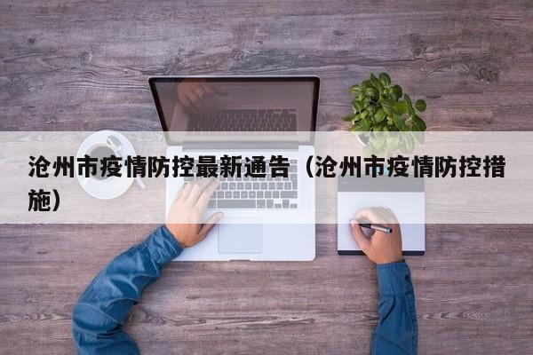 沧州市疫情防控最新通告（沧州市疫情防控措施）