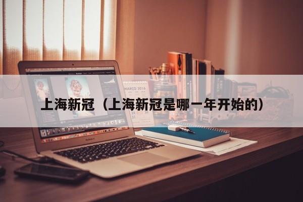 上海新冠（上海新冠是哪一年开始的）
