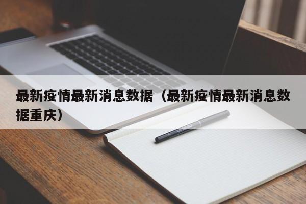 最新疫情最新消息数据（最新疫情最新消息数据重庆）