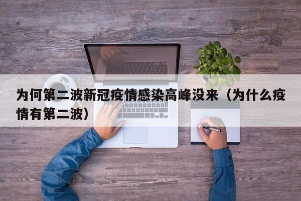 为何第二波新冠疫情感染高峰没来（为什么疫情有第二波）