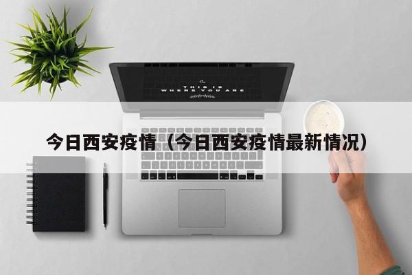 今日西安疫情（今日西安疫情最新情况）