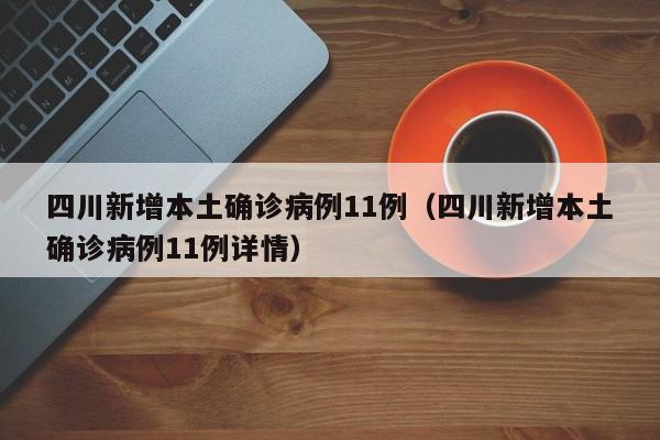四川新增本土确诊病例11例（四川新增本土确诊病例11例详情）