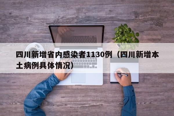 四川新增省内感染者1130例（四川新增本土病例具体情况）