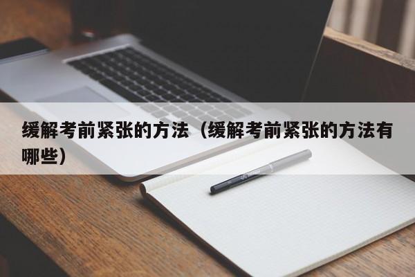 缓解考前紧张的方法（缓解考前紧张的方法有哪些）