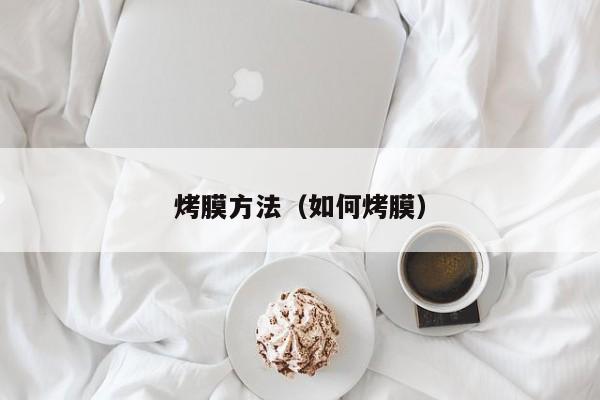 烤膜方法（如何烤膜）