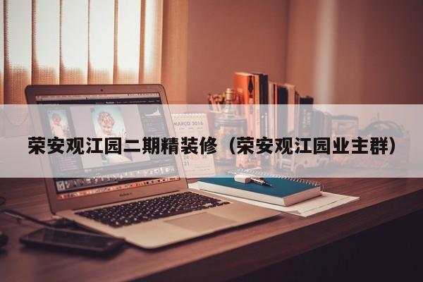 荣安观江园二期精装修（荣安观江园业主群）