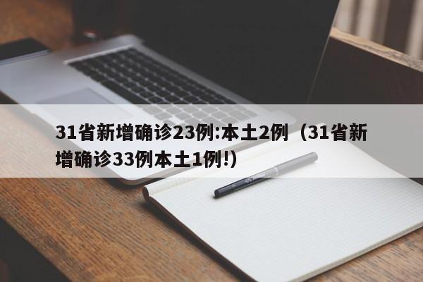 31省新增确诊23例:本土2例（31省新增确诊33例本土1例!）