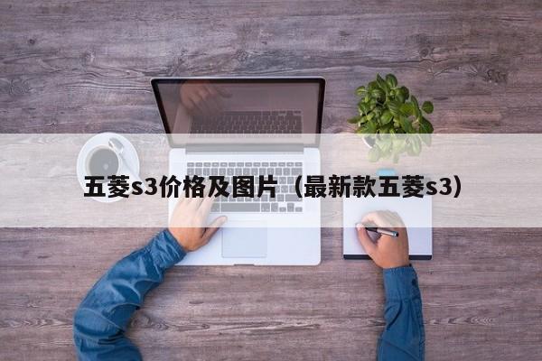 五菱s3价格及图片（最新款五菱s3）