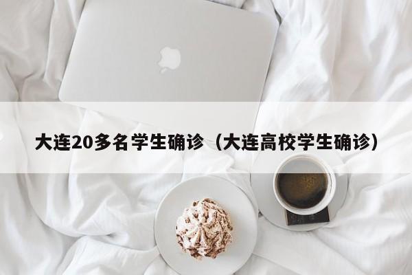 大连20多名学生确诊（大连高校学生确诊）