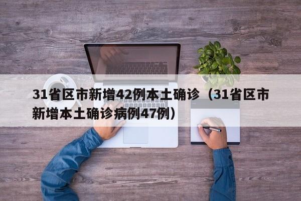 31省区市新增42例本土确诊（31省区市新增本土确诊病例47例）
