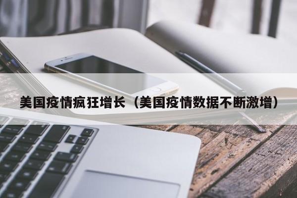 美国疫情疯狂增长（美国疫情数据不断激增）