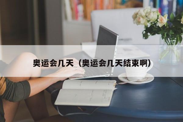 奥运会几天（奥运会几天结束啊）