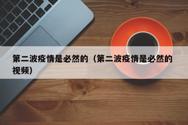 第二波疫情是必然的（第二波疫情是必然的 视频）