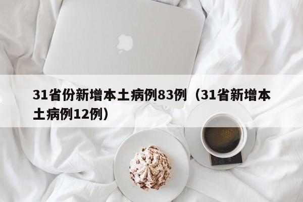 31省份新增本土病例83例（31省新增本土病例12例）