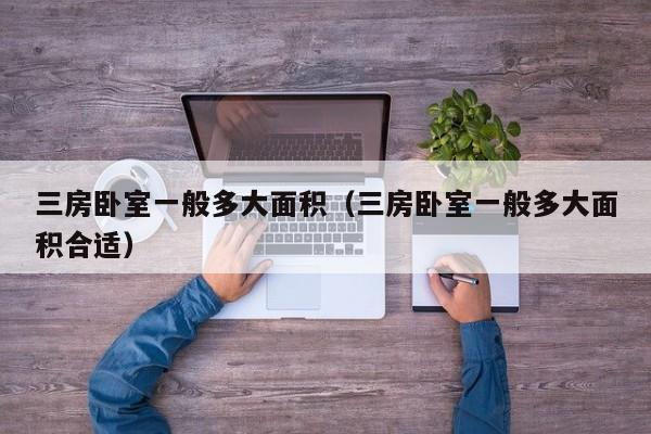 三房卧室一般多大面积（三房卧室一般多大面积合适）