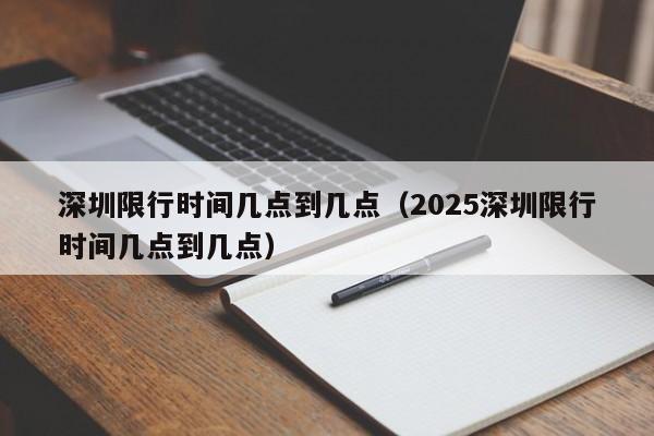 深圳限行时间几点到几点（2025深圳限行时间几点到几点）