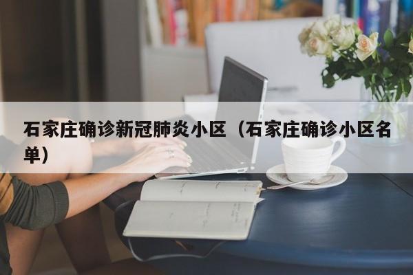 石家庄确诊新冠肺炎小区（石家庄确诊小区名单）