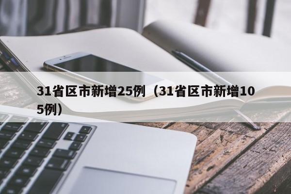 31省区市新增25例（31省区市新增105例）