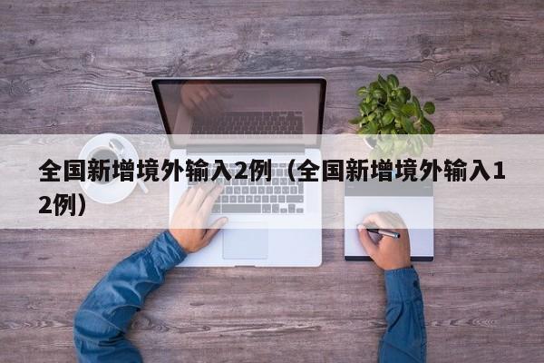 全国新增境外输入2例（全国新增境外输入12例）