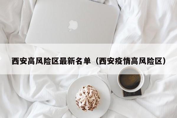 西安高风险区最新名单（西安疫情高风险区）