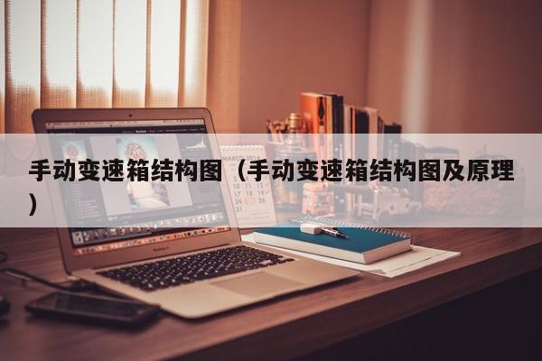 手动变速箱结构图（手动变速箱结构图及原理）