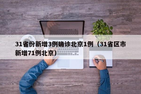 31省份新增3例确诊北京1例（31省区市新增71例北京）